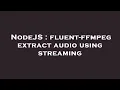 NodeJS fluent-ffmpeg extract using streaming