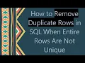 How to Remove Duplicate Rows in SQL When Entire Rows Are Not Unique