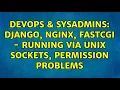 DevOps SysAdmins Django nginx FastCGI - running via unix sockets permission problems