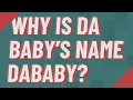 Why is da baby s name DaBaby