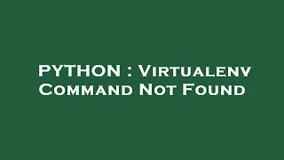PYTHON Virtualenv Command Not Found