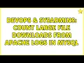 DevOps SysAdmins Count large file downloads from apache logs in mysql