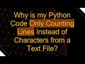 Why is my Python Code Only Counting Lines Instead of Characters from a Text File