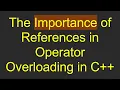 The Importance of References in Operator Overloading in C