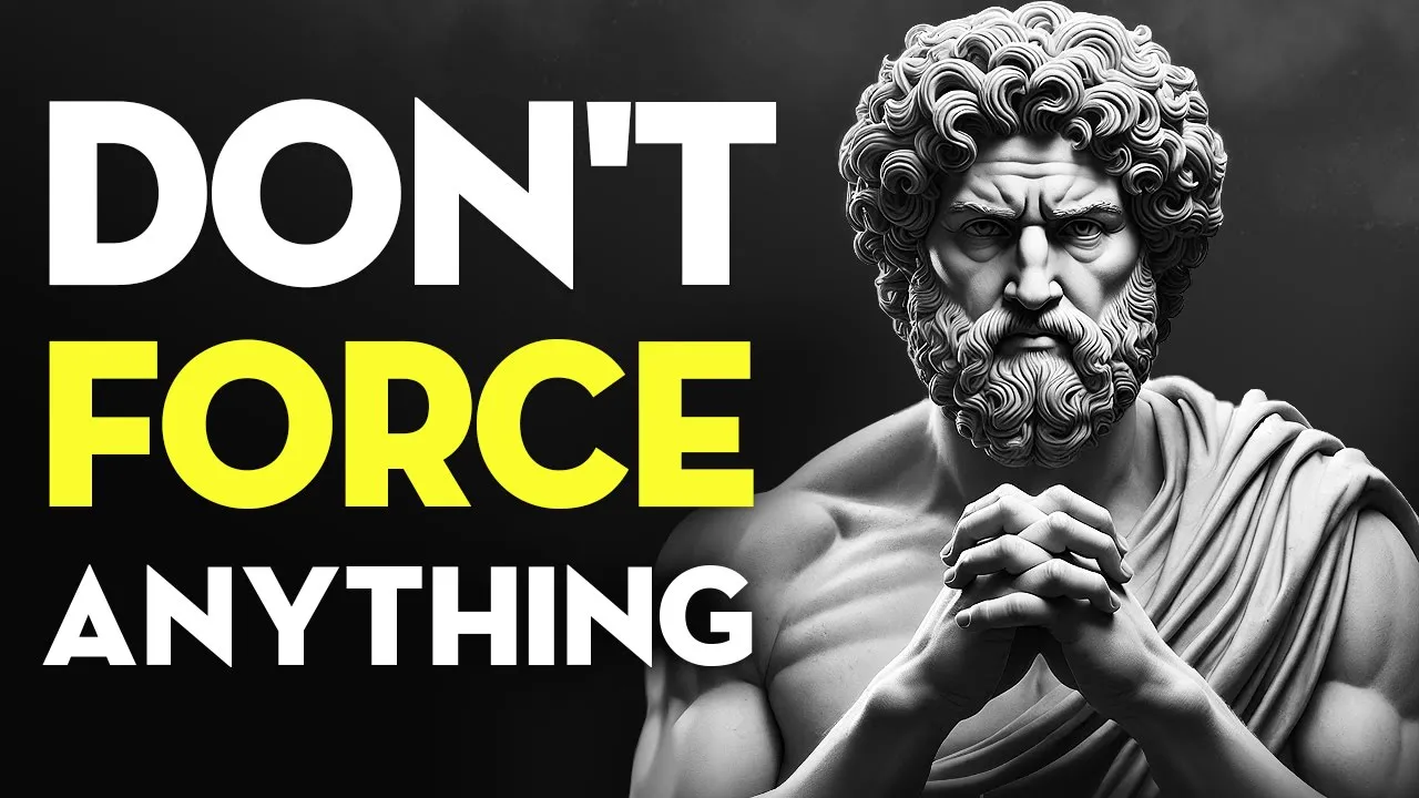 Outline Video Don't Force Anything on Your Life | Stoicism