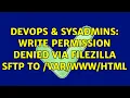 DevOps SysAdmins write permission denied via filezilla sftp to html 2 Solutions