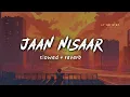 Jaan Nisaar [Slowed + Reverb] - Arijit Singh | 69 EDITZ BY