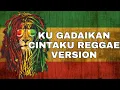 Lagu KU GADAIKAN CINTAKU REGGAE VERSION