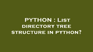 PYTHON List directory tree structure in python