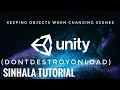 Keeping Objects When Changing Scenes DontDestroyOnLoad unity Sinhala tutorial