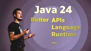 Java 24 - Better Language Better APIs Better Runtime