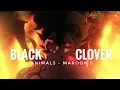 Download Lagu Black Clover [ AMV ]  (Animals - Maroon 5)