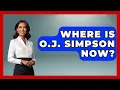 Where Is O J Simpson Now - True Crime Lovers