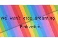 Download Lagu We won't stop dreaming : Pinkzebra (Lyrics)
