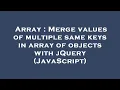 Array Merge values of multiple same keys in array of objects with jQuery JavaScript