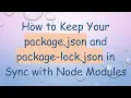 How to Keep Your package json and package-lock json in Sync with Node Modules