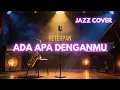 Lagu PETERPAN - ADA APA DENGANMU | COVER SMOOTH JAZZ