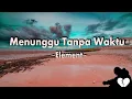 Download Lagu Element-Menunggu Tanpa Waktu