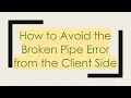 How to Avoid the Broken Pipe Error from the Client Side