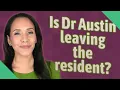 Is Dr Austin leaving the resident
