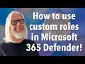 Mastering Custom Roles In Microsoft 365 Defender A Step-by-step Guide Peter Rising P