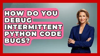 How Do You Debug Intermittent Python Code Bugs - Python Code School