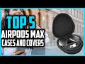 Top 5 Best AirPods Max Cases And Covers in 2025