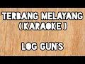 Download Lagu LOG GUN'S - Terbang Melayang ( karaoke )