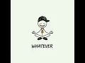Whatever