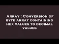 Array Conversion of byte array containing hex values to decimal values