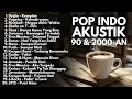 Lagu LAGU INDONESIA 90-an \u0026 2000-an | BAND POP HITS NOSTALGIA | PLAYLIST LAGU AKUSTIK | LAGU SANTAI