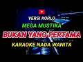 Download Lagu BUKAN YANG PERTAMA - KARAOKE Nada Wanita - Versi Koplo || MEGA MUSTIKA