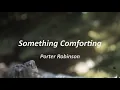 Download Lagu Porter Robinson - Something Comforting (Lyrics)