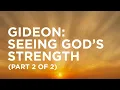 Gideon Seeing God s Strength Part 2 of 2 2021