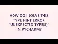 How do I solve this type hint error Unexpected type s in PyCharm 3 SOLUTIONS