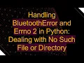 Handling BluetoothError and Errno 2 in Python Dealing with No Such File or Directory