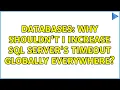 Databases Why shouldn t I increase SQL Server s timeout globally everywhere 2 Solutions