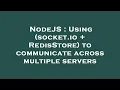NodeJS Using socket io RedisStore to communicate across multiple servers