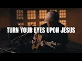 Download Lagu Turn Your Eyes Upon Jesus - Acoustic Hymn / Worship Song