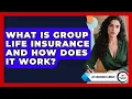 What Is Group Life Insurance And How Does It Work - Life Insurance Library