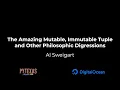 The Amazing Mutable Immutable Tuple and Other Philosophic Digressions Al Sweigart