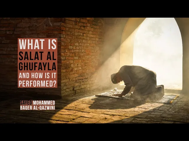 What is Salat al Ghufayla, and How is It Performed? - Sayed Mohammed Baqer Al-Qazwini