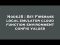 NodeJS Set Firebase local emulator cloud function environment config values