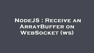 NodeJS Receive an ArrayBuffer on WebSocket ws