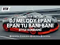 Download Lagu DJ MELODY EPAN EPAN TU BANI BANI STYLE KONDANG ♪ - SOUND FYP TIKTOK YANK KALIAN CARI