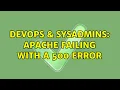 DevOps SysAdmins Apache failing with a 500 error 3 Solutions