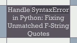 Handle SyntaxError in Python Fixing Unmatched F-String Quotes
