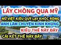 Download Lagu LẤY CHỒNG VIỆT KIỀU MỸ, NỮ VIỆT KIỀU QUỲ LẠY VAN XIN, ANH LÀM CHUYỆN ẤY KINH KHỦNG THẾ NÀY ĐÂY