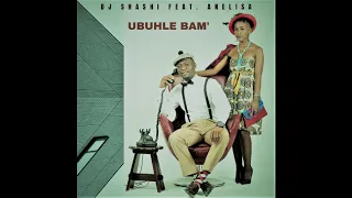 dj shashi t feat anelisa ubuhle bam