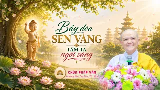 BẢY ĐÓA SEN VÀNG TÂM TA NGỜI SÁNG - Ni sư Hương Nhũ thuyết giảng tại chùa Pháp Vân (TP.HCM)